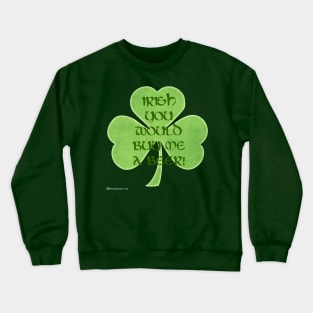 Irish You Would Buy Me A Beer Crewneck Sweatshirt